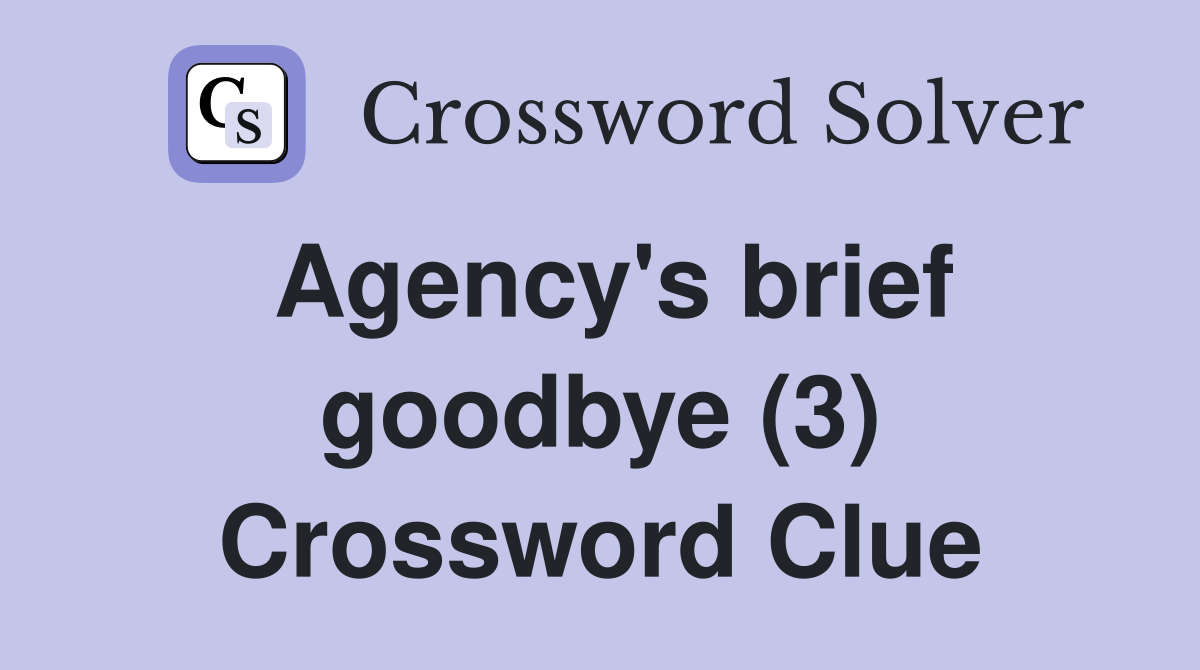 Agency's brief goodbye (3) Crossword Clue