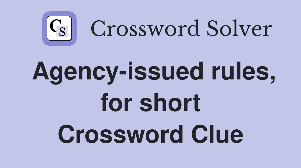 Agency-issued rules, for short Crossword Clue