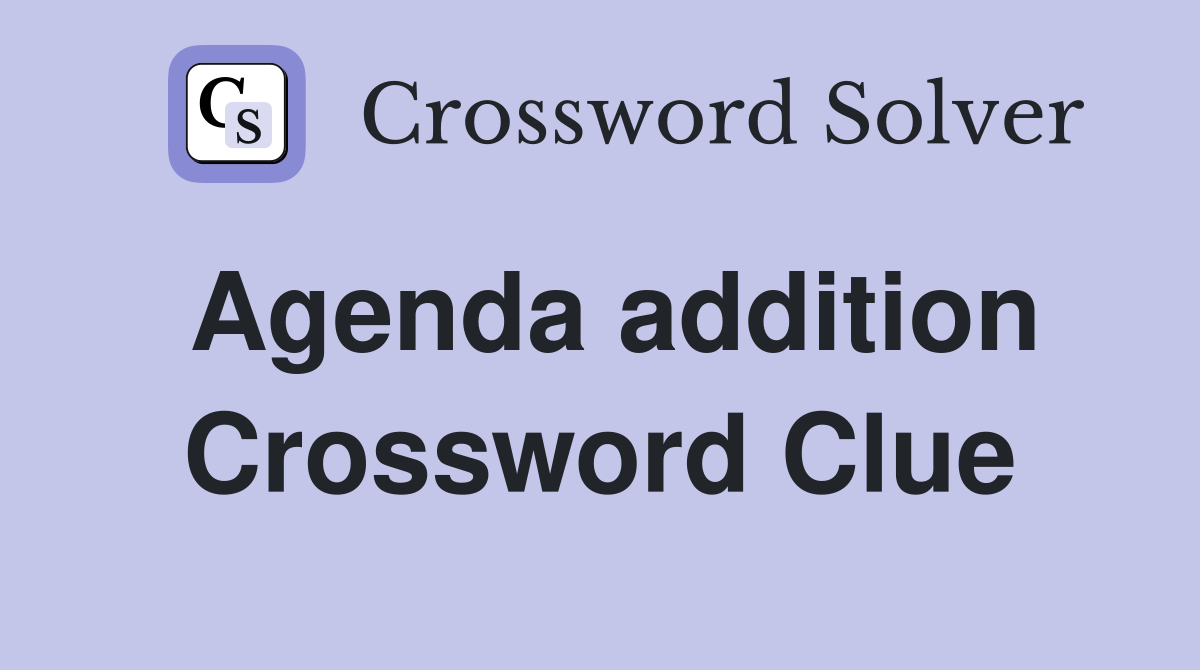 Agenda addition Crossword Clue