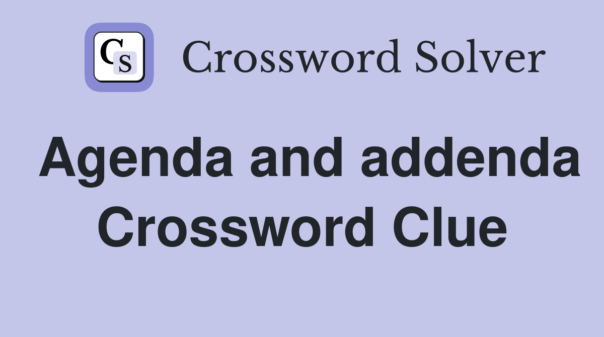 Agenda and addenda Crossword Clue