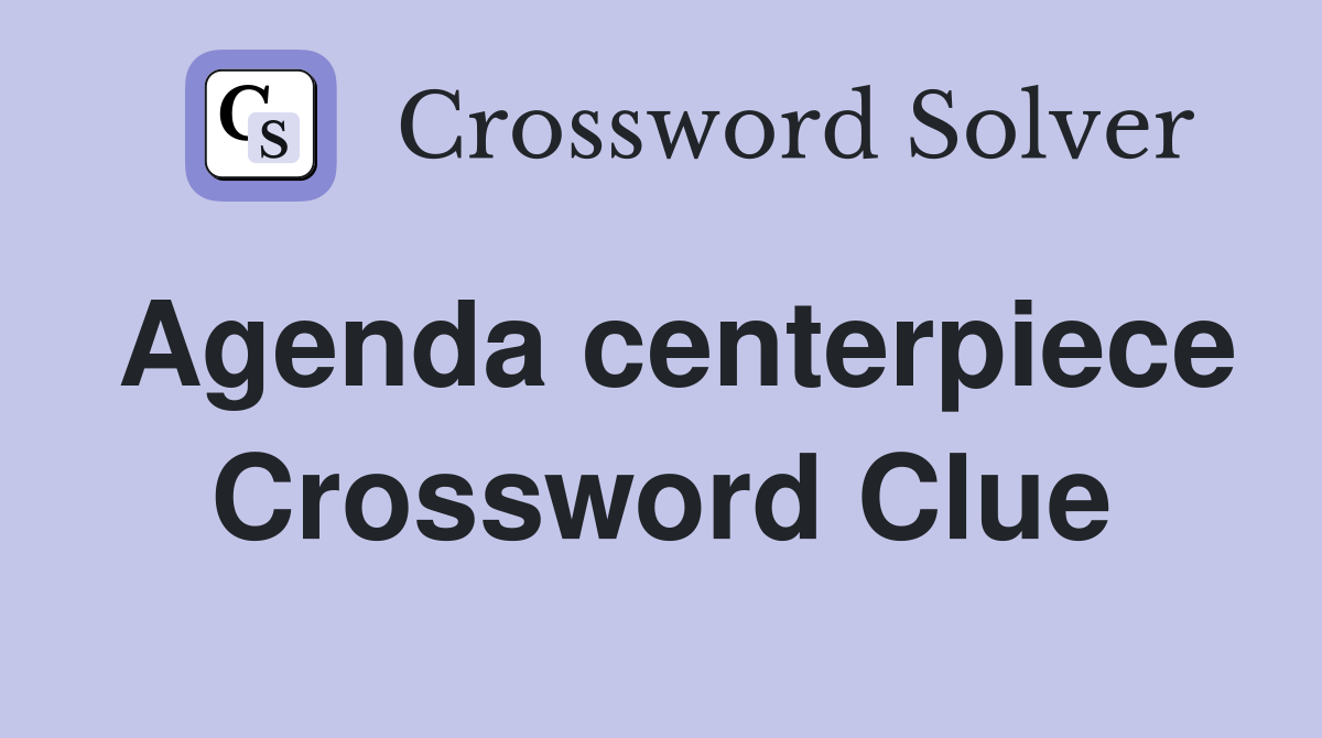 Agenda centerpiece Crossword Clue