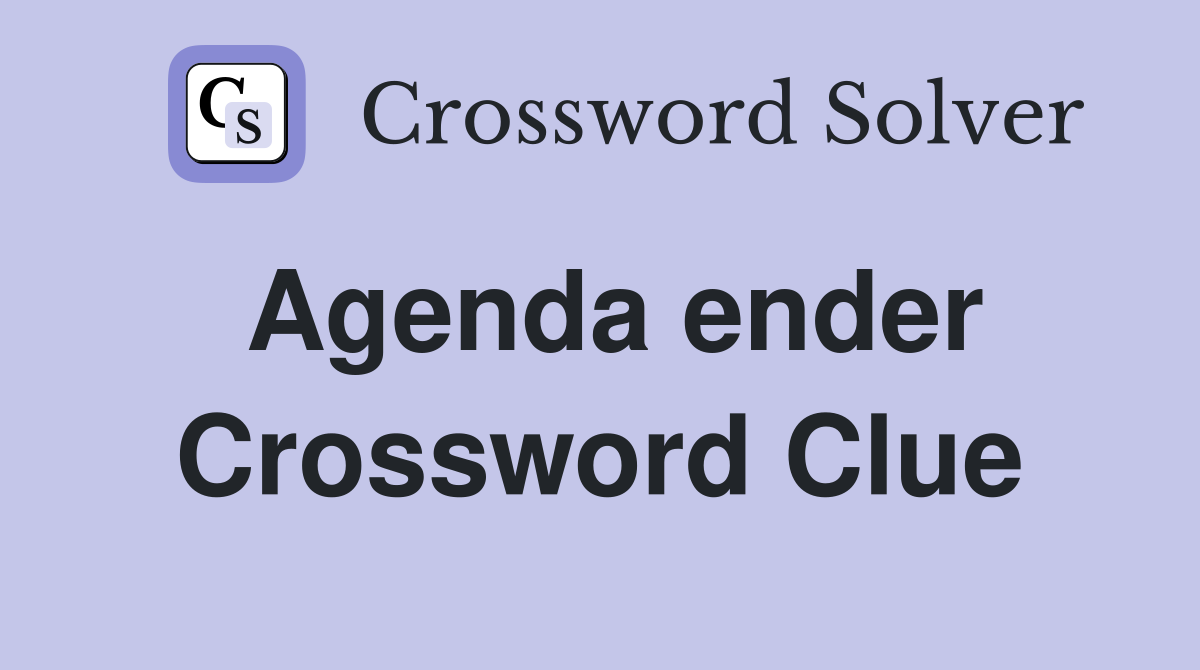 Agenda ender Crossword Clue