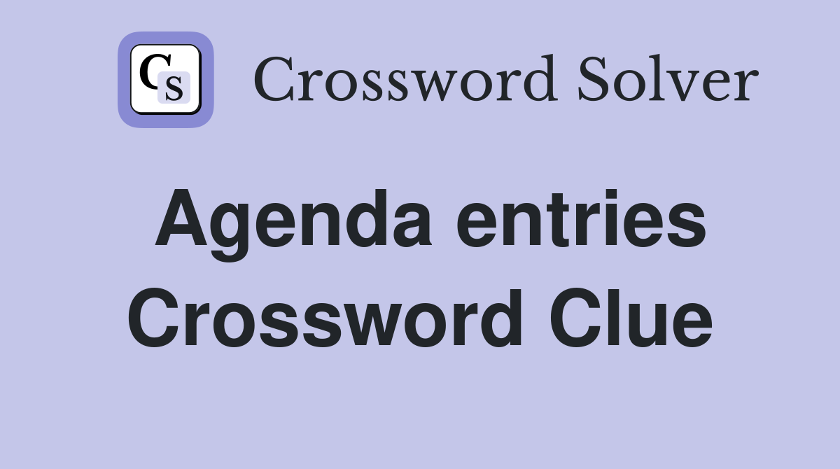 Agenda entries Crossword Clue