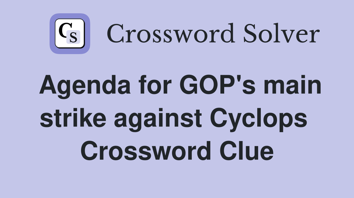 Agenda for GOP's main strike against Cyclops  Crossword Clue