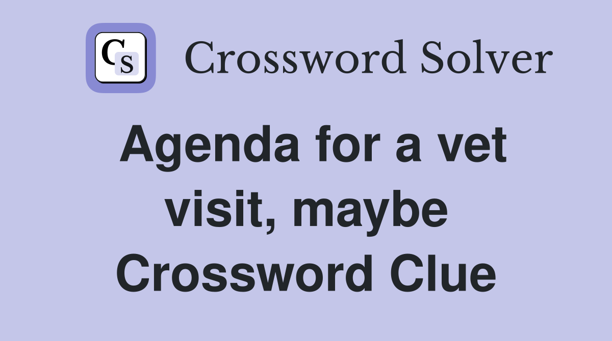 Agenda for a vet visit, maybe Crossword Clue