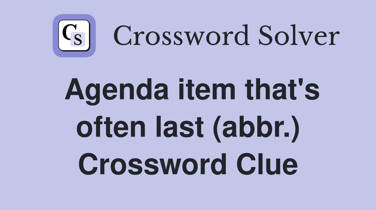 Agenda item that's often last (abbr.) Crossword Clue