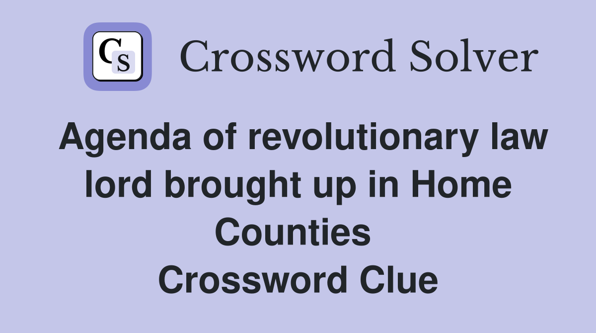 Agenda of revolutionary law lord brought up in Home Counties  Crossword Clue