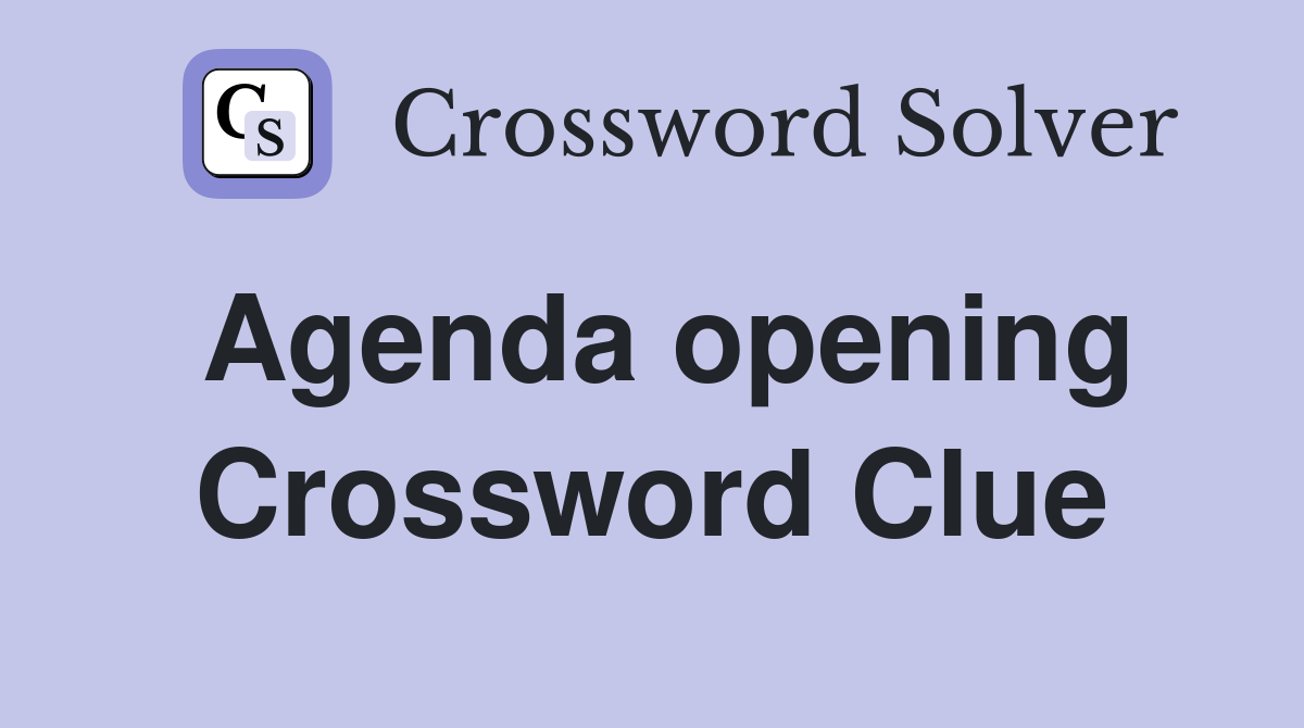 Agenda opening Crossword Clue