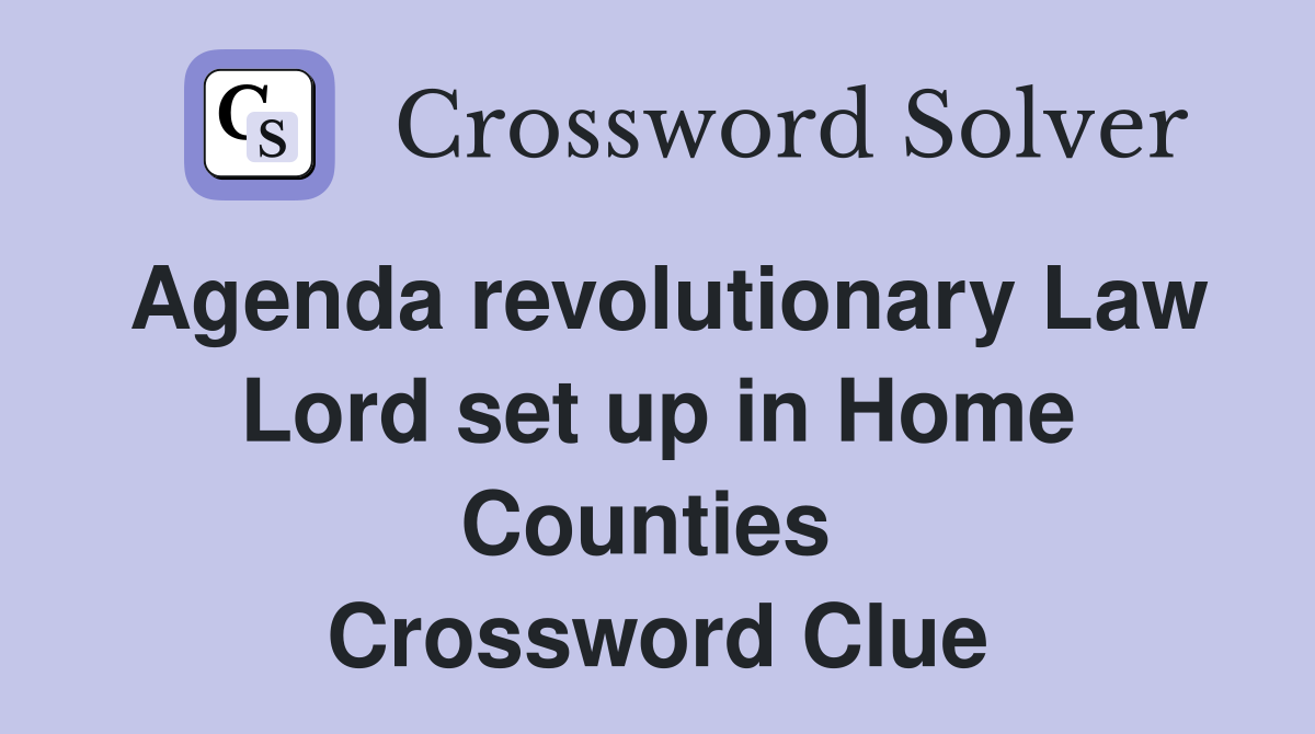 Agenda revolutionary Law Lord set up in Home Counties  Crossword Clue