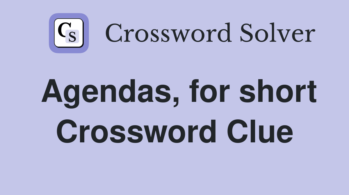 Agendas, for short Crossword Clue