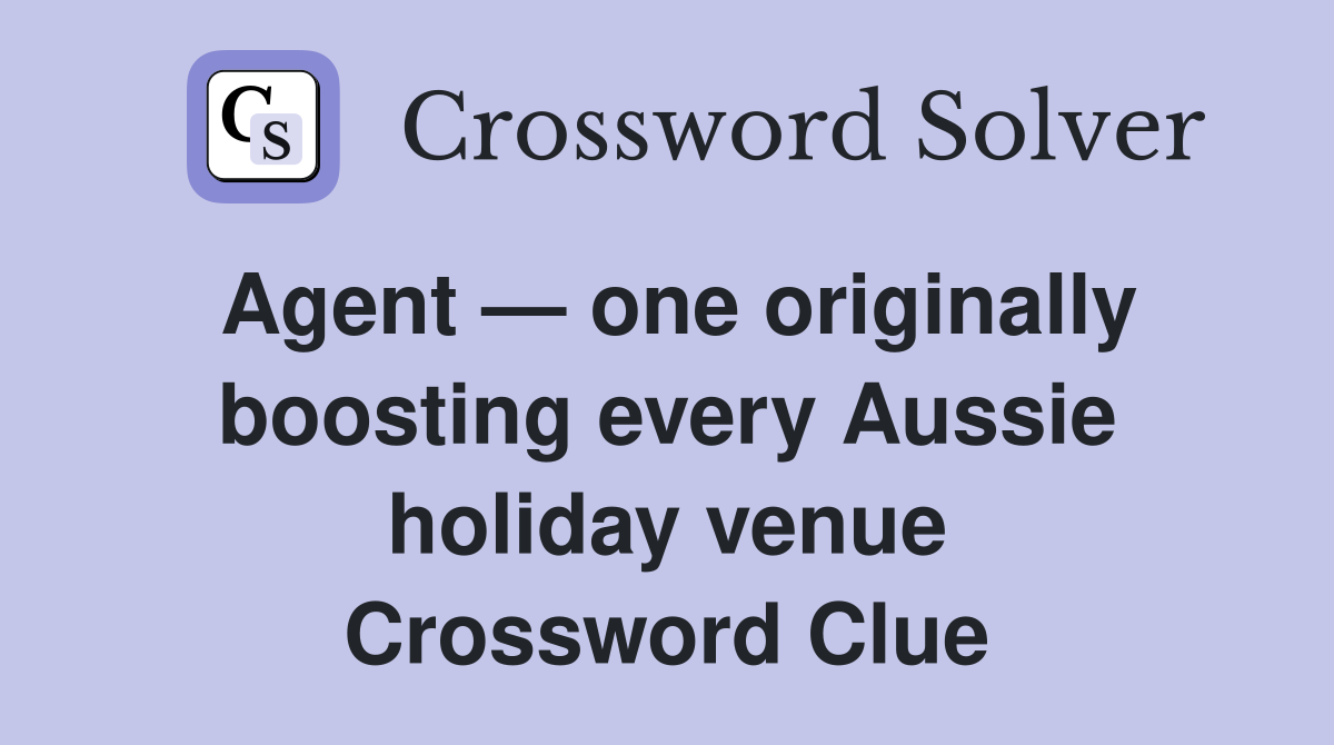 Agent — one originally boosting every Aussie holiday venue Crossword Clue