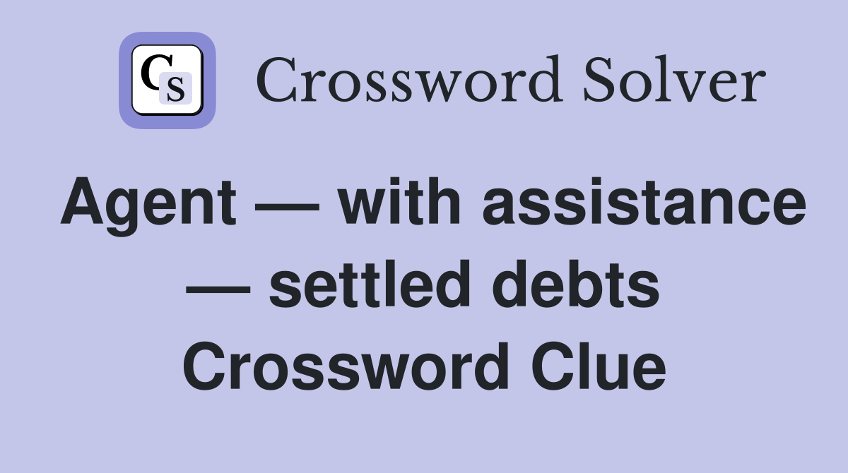 Agent — with assistance — settled debts Crossword Clue
