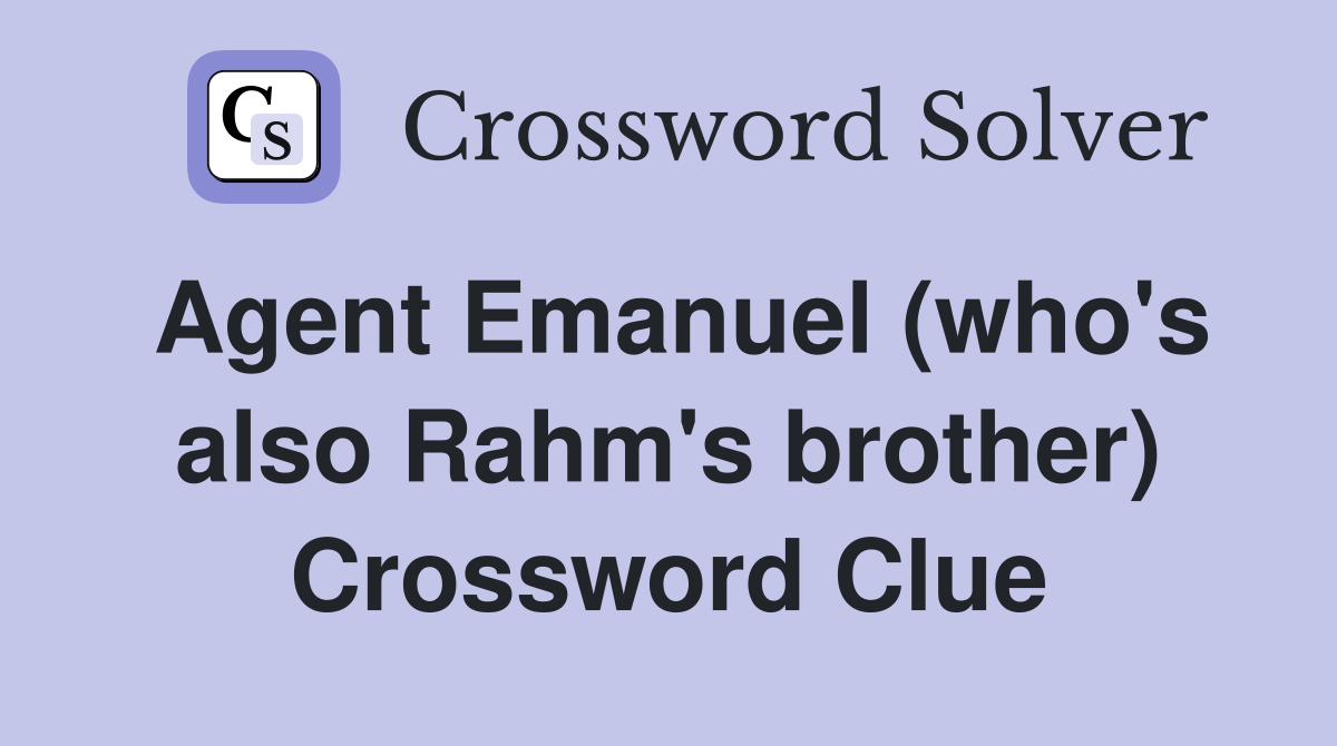 Agent Emanuel (who's also Rahm's brother) Crossword Clue