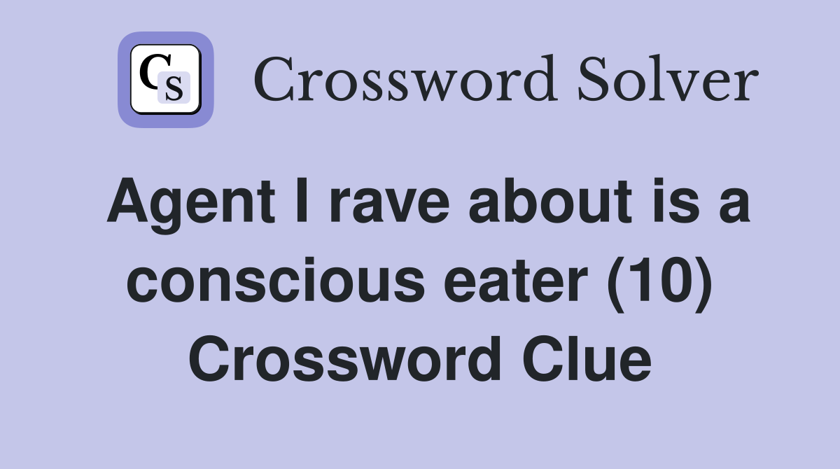 Agent I rave about is a conscious eater (10) Crossword Clue