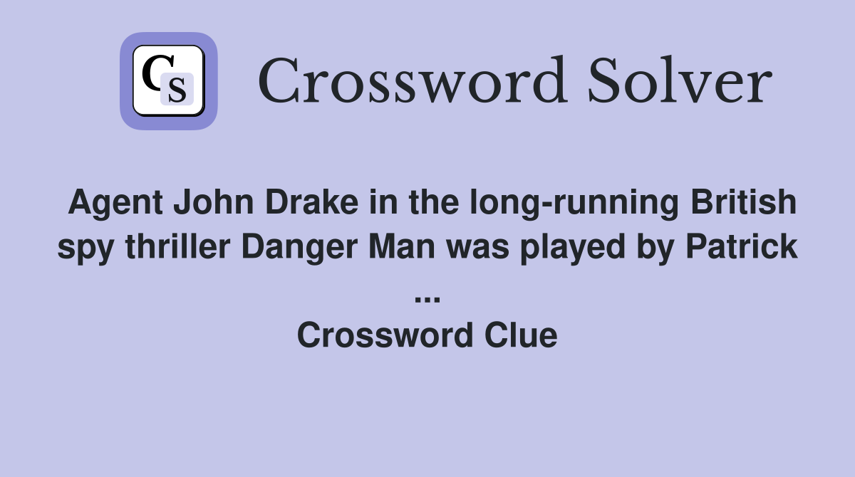Agent John Drake in the long-running British spy thriller Danger Man was played by Patrick ... Crossword Clue
