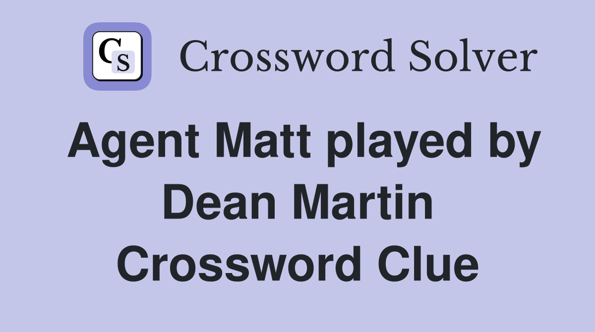 Agent Matt played by Dean Martin Crossword Clue