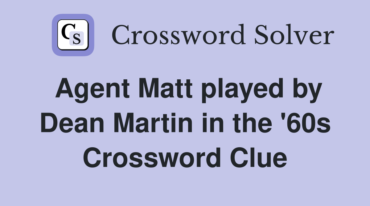 Agent Matt played by Dean Martin in the '60s Crossword Clue