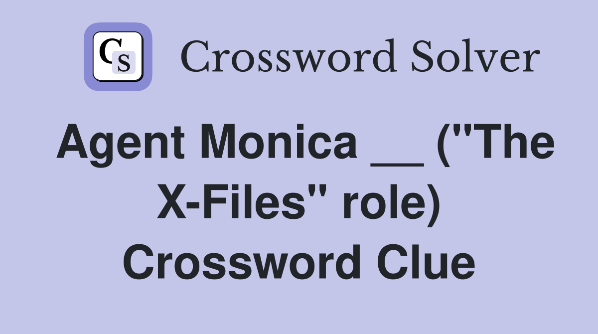 Agent Monica __ ("The X-Files" role) Crossword Clue