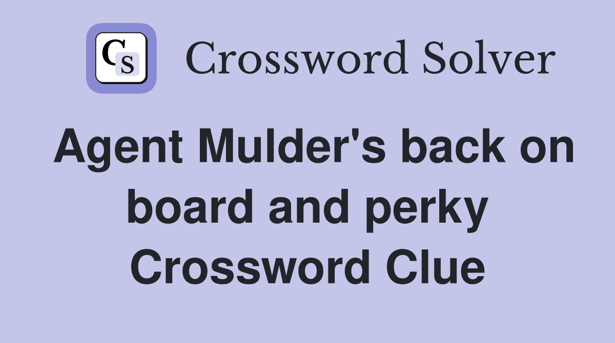 Agent Mulder's back on board and perky Crossword Clue