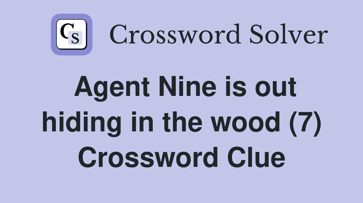 Agent Nine is out hiding in the wood (7) Crossword Clue