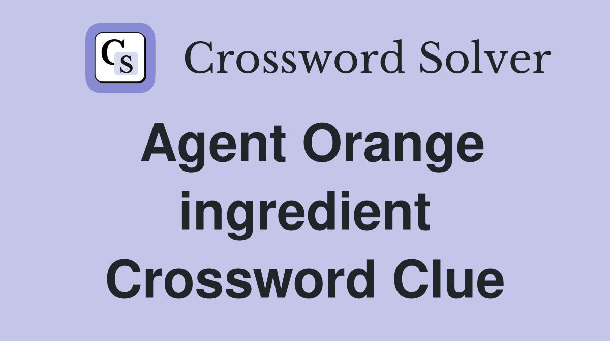 Agent Orange ingredient Crossword Clue
