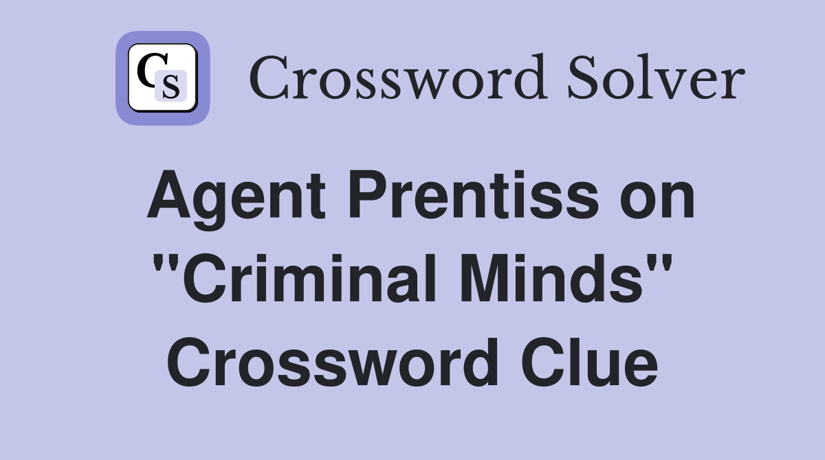 Agent Prentiss on "Criminal Minds" Crossword Clue