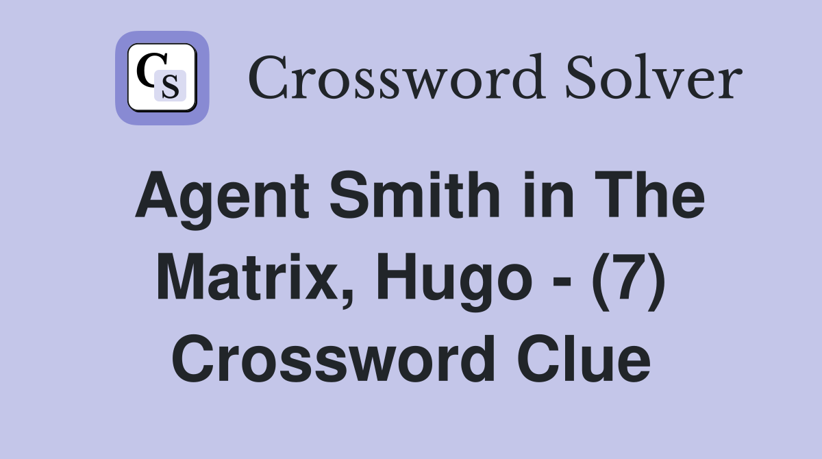 Agent Smith in The Matrix, Hugo - (7) Crossword Clue