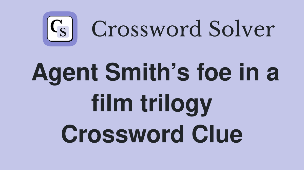 Agent Smith’s foe in a film trilogy Crossword Clue