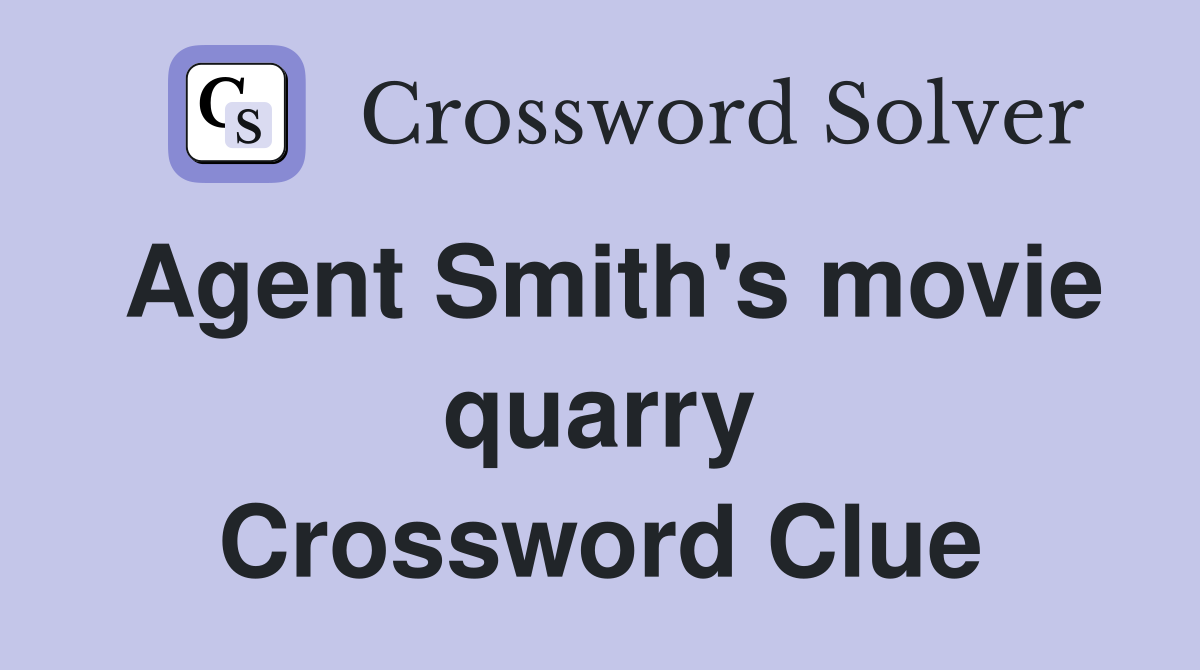 Agent Smith's movie quarry Crossword Clue