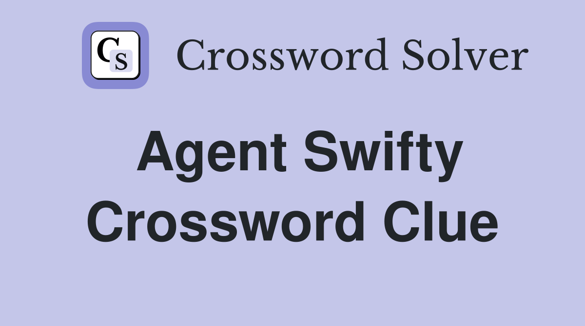 Agent Swifty Crossword Clue