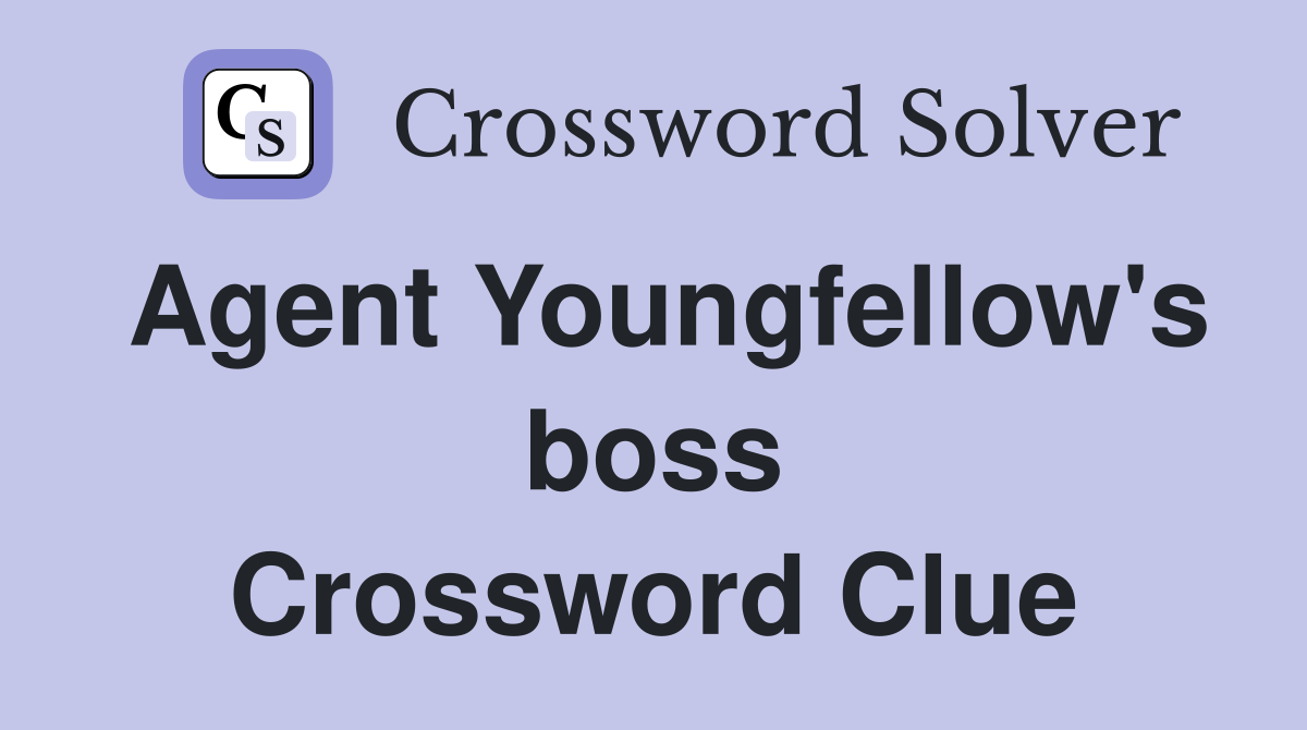 Agent Youngfellow's boss Crossword Clue
