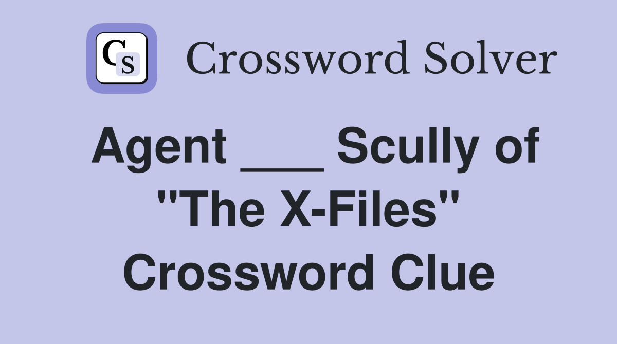 Agent ___ Scully of "The X-Files" Crossword Clue