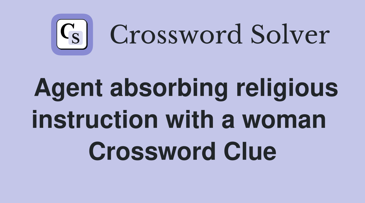 Agent absorbing religious instruction with a woman  Crossword Clue