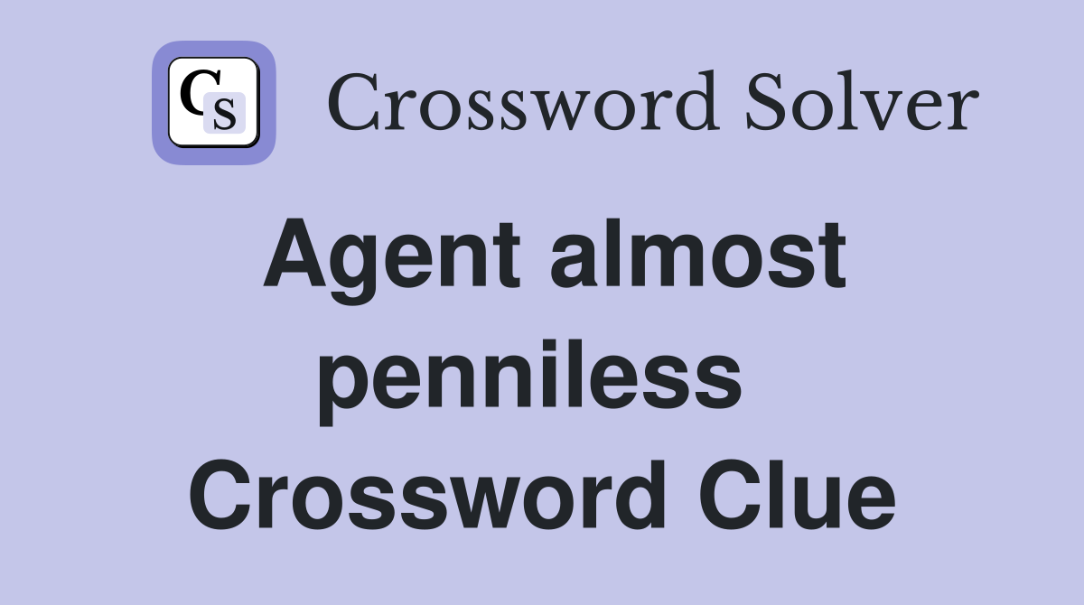 Agent almost penniless  Crossword Clue