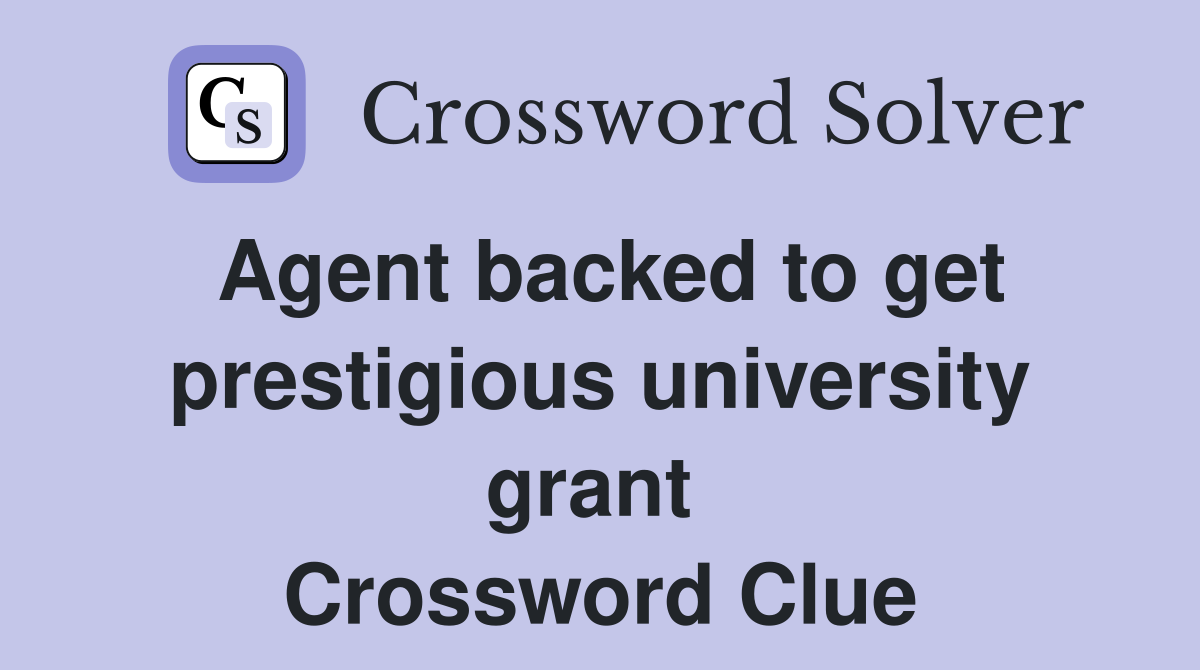Agent backed to get prestigious university grant  Crossword Clue