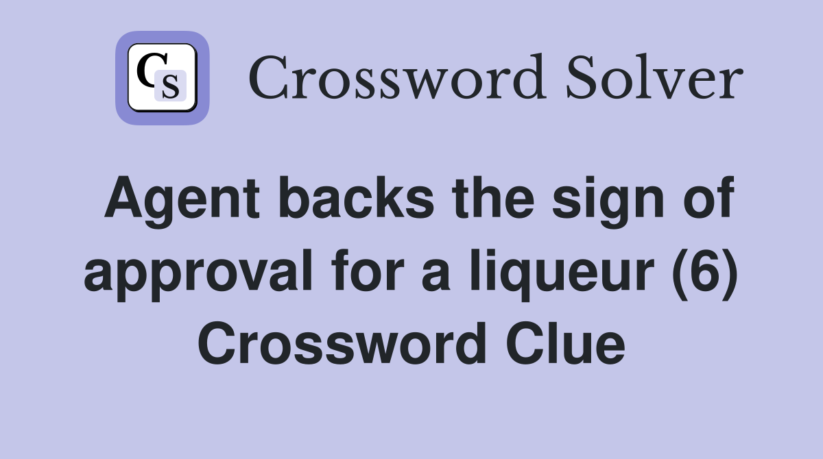 Agent backs the sign of approval for a liqueur (6) Crossword Clue