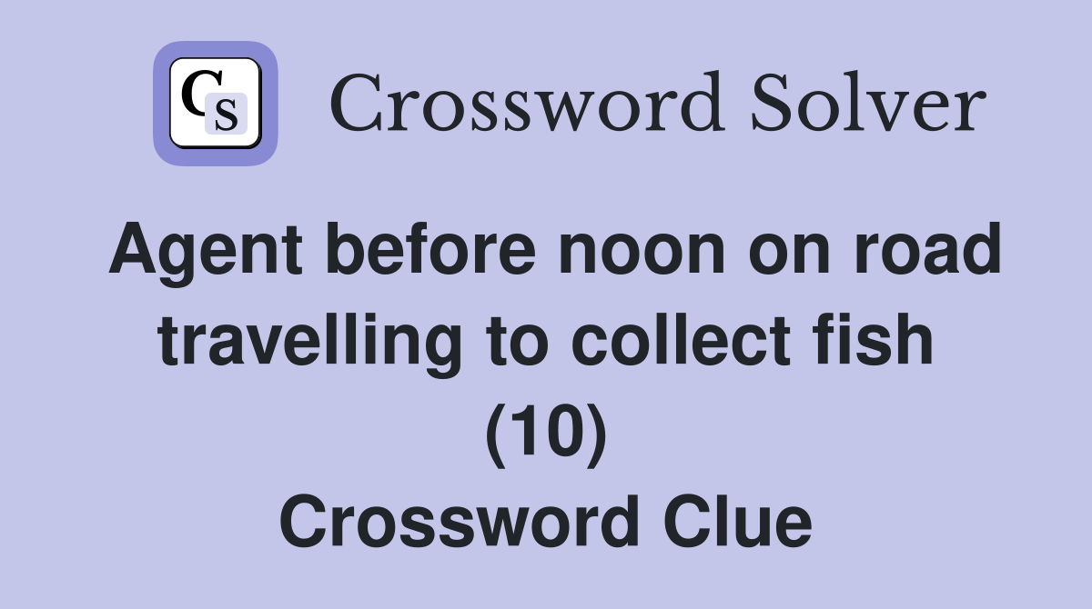 Agent before noon on road travelling to collect fish (10) Crossword Clue