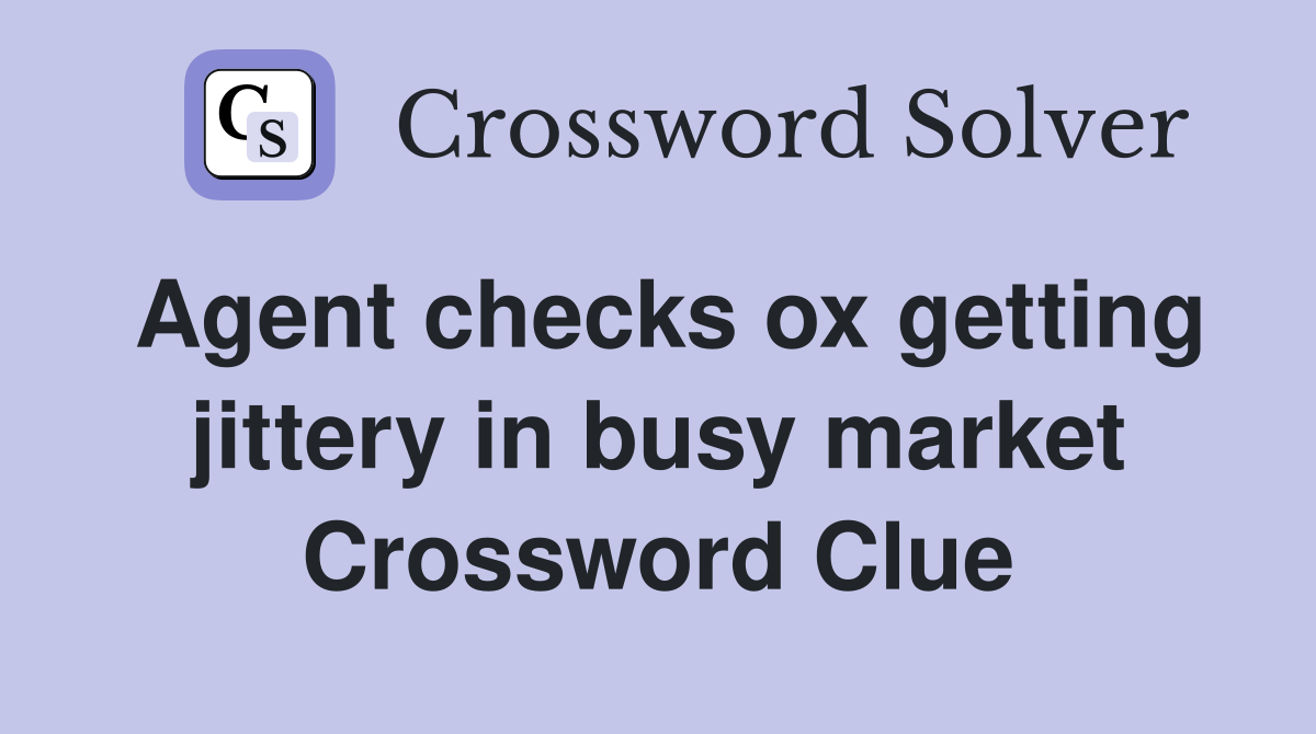Agent checks ox getting jittery in busy market Crossword Clue