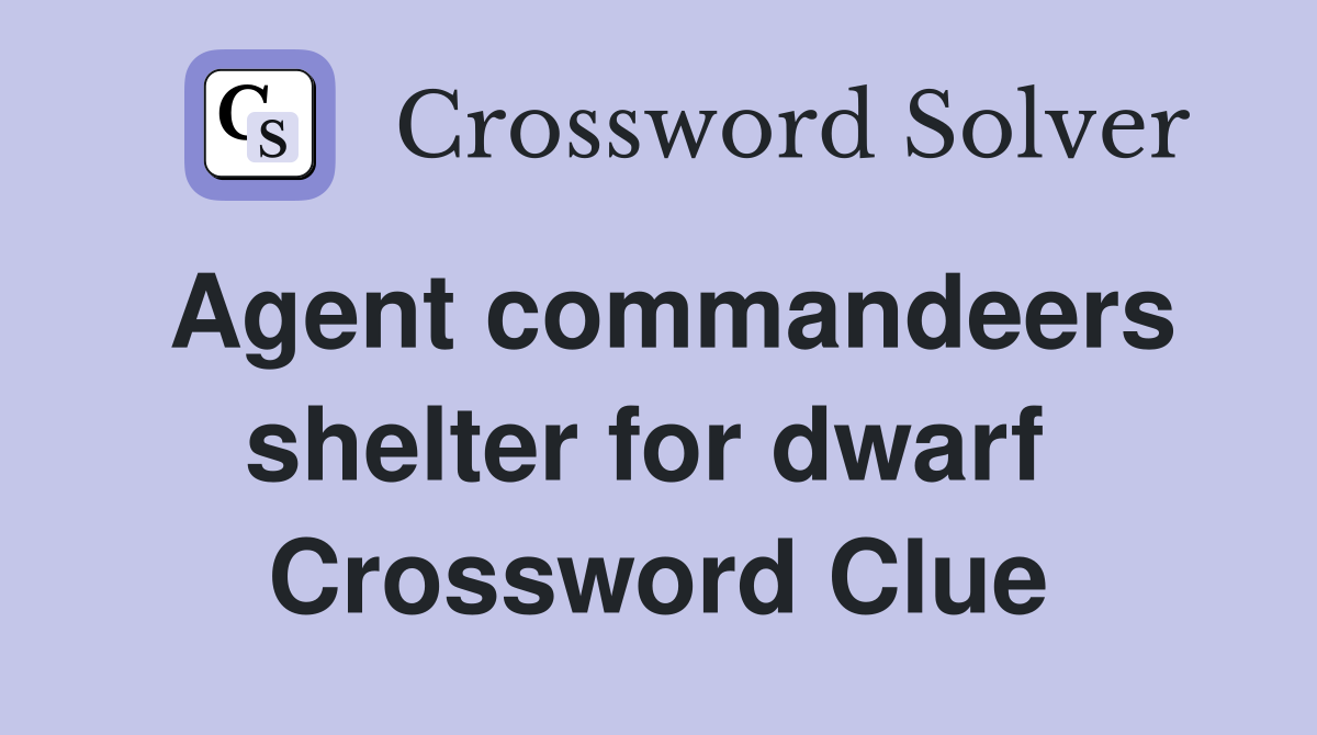 Agent commandeers shelter for dwarf  Crossword Clue