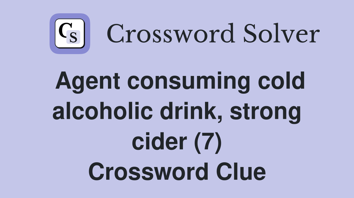 Agent consuming cold alcoholic drink, strong cider (7) Crossword Clue