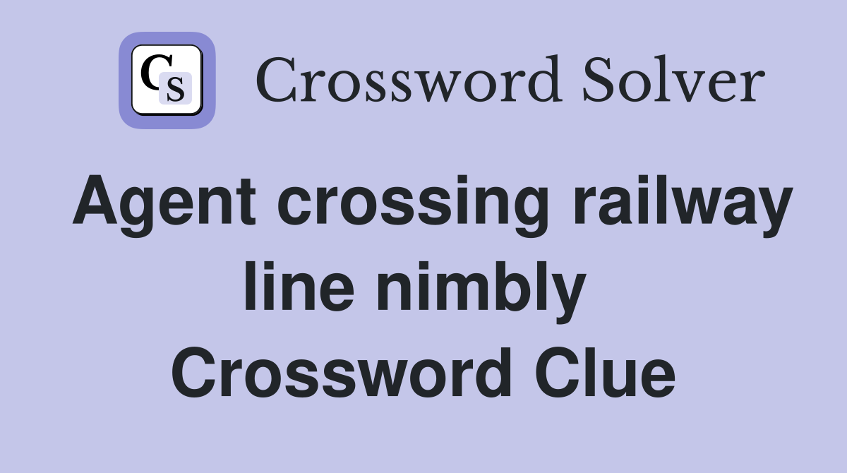 Agent crossing railway line nimbly  Crossword Clue