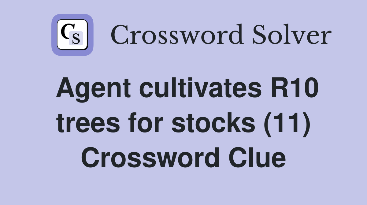 Agent cultivates R10 trees for stocks (11) Crossword Clue