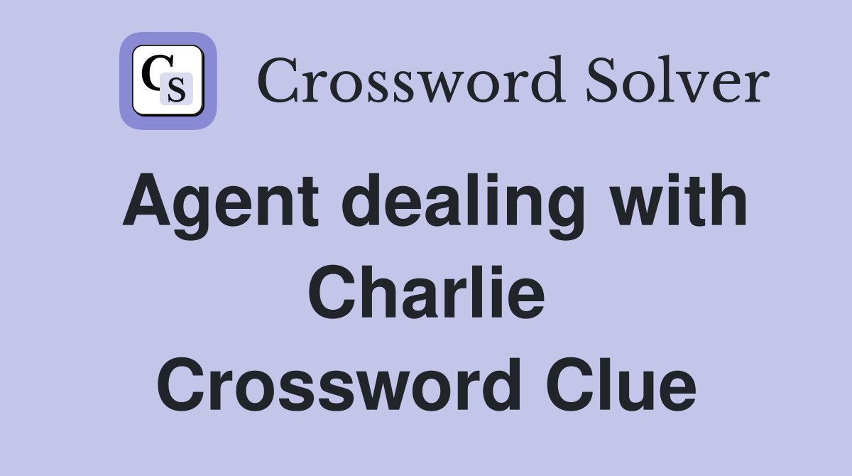 Agent dealing with Charlie Crossword Clue