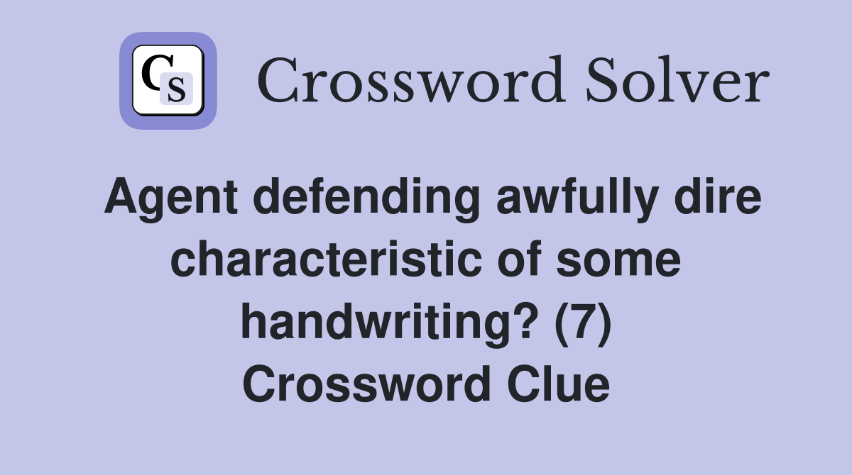 Agent defending awfully dire characteristic of some handwriting? (7) Crossword Clue