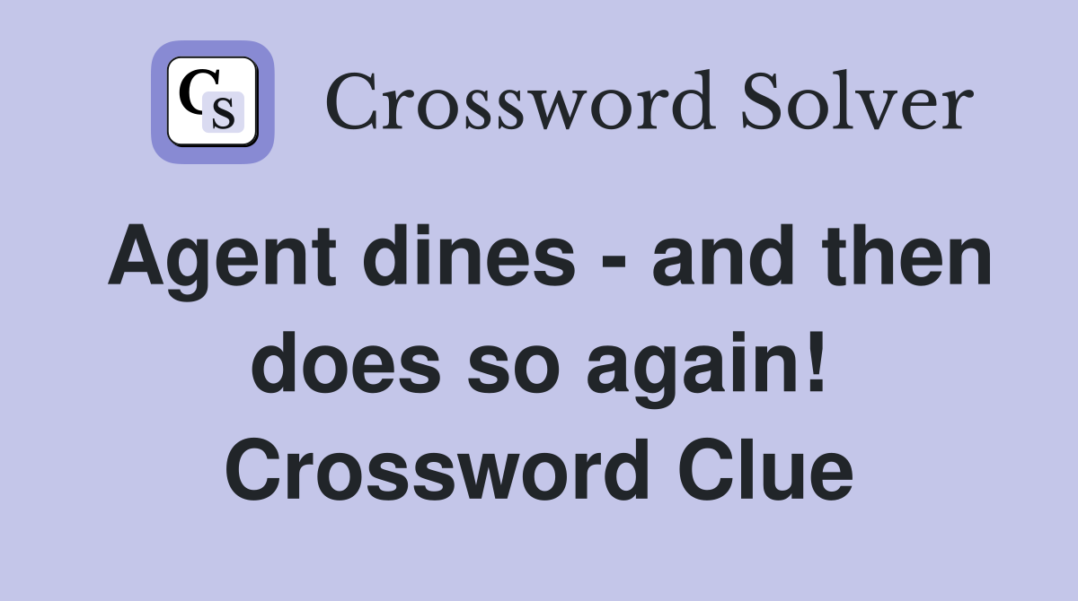 Agent dines - and then does so again! Crossword Clue