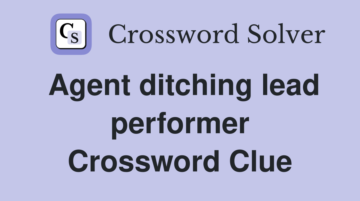 Agent ditching lead performer Crossword Clue