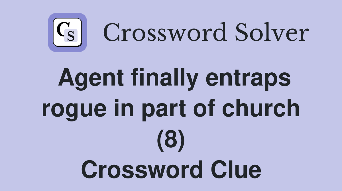 Agent finally entraps rogue in part of church (8) Crossword Clue