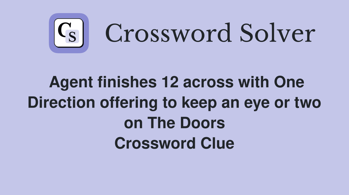 Agent finishes 12 across with One Direction offering to keep an eye or two on The Doors Crossword Clue