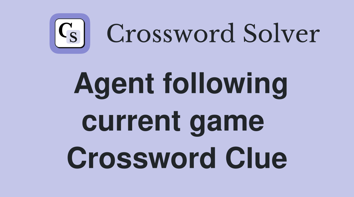 Agent following current game  Crossword Clue