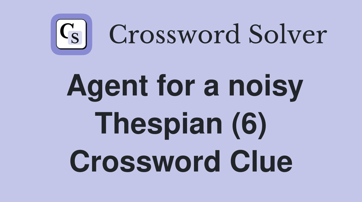 Agent for a noisy Thespian (6) Crossword Clue